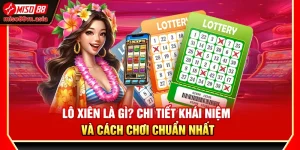 Lô Xiên Là Gì? Chi Tiết Khái Niệm Và Cách Chơi Chuẩn Nhất
