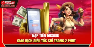 Nạp Tiền Miso88 – Giao Dịch Siêu Tốc Chỉ Trong 2 Phút