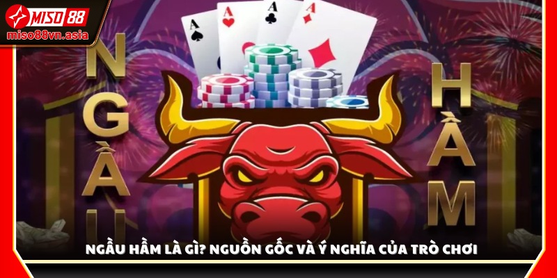 Ngầu hầm là gì? Khái niệm và lịch sử hình thành trò chơi 