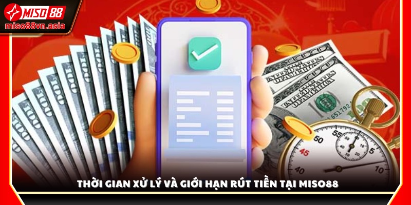 Thời gian hoàn tất giao dịch và hạn mức rút tại Miso88